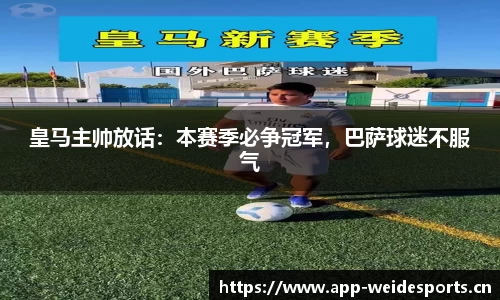 皇马主帅放话：本赛季必争冠军，巴萨球迷不服气