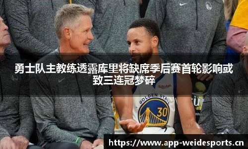勇士队主教练透露库里将缺席季后赛首轮影响或致三连冠梦碎