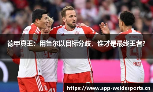 德甲真王：用鲁尔以目标分歧，谁才是最终王者？