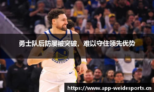 勇士队后防屡被突破，难以守住领先优势