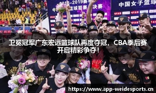 卫冕冠军广东宏远篮球队再度夺冠，CBA季后赛开启精彩争夺！
