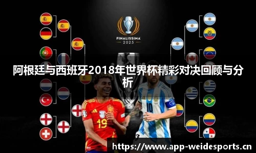 阿根廷与西班牙2018年世界杯精彩对决回顾与分析